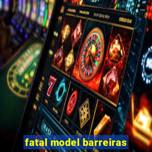 fatal model barreiras